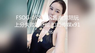 FSOG-058.锅锅酱.电竞陪玩上分失败的补偿.扣扣传媒x91Fans