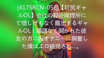 [417SRCN-056]【巨尻ギャルOL】会社の野外喫煙所にて惜しげもなく露出するギャルOL！躊躇なく開かれた彼女のガニ股オナニーに興奮した僕はエロ挑発され…。