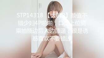 STP14318 【大群P】颜值不错少妇4P啪啪，口交上位骑乘抽插边后入边舔逼，很是诱惑喜欢不要错过