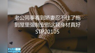 老公同事看到娇妻忍不住了拖到屋里强制安慰这我身材真好STP20105