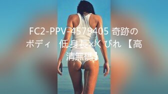 FC2-PPV-4579405 奇跡のボディ♡低.身長×くびれ 【高清無碼】