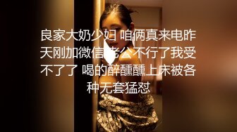 良家大奶少妇 咱俩真来电昨天刚加微信 老公不行了我受不了了 喝的醉醺醺上床被各种无套猛怼