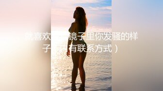 就喜欢看着镜子里你发骚的样子（内有联系方式）