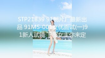 STP21839 91制片厂最新出品 91MS-001女优面试(一)91新人试镜 下部女主你来定