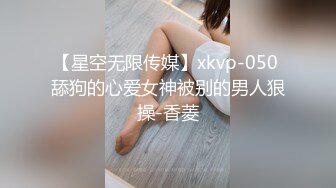 【星空无限传媒】xkvp-050 舔狗的心爱女神被别的男人狠操-香菱