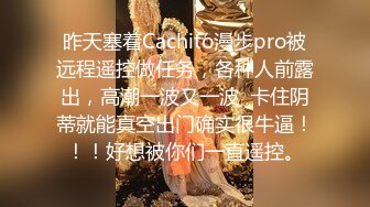 昨天塞着Cachito漫步pro被远程遥控做任务，各种人前露出，高潮一波又一波  卡住阴蒂就能真空出门确实很牛逼！！！好想被你们一直遥控。