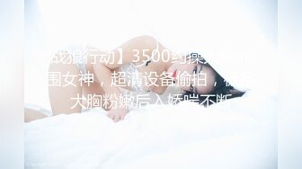 战狼行动】3500约操大胸外围女神，超清设备偷拍，极品大胸粉嫩后入娇喘不断