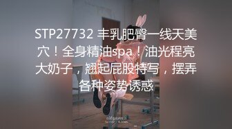 STP27732 丰乳肥臀一线天美穴！全身精油spa！油光程亮大奶子，翘起屁股特写，摆弄各种姿势诱惑