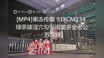 [MP4]果冻传媒 91KCM134 绿茶婊淫穴勾引闺蜜多金老公 苏念瑾