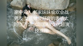 家中无人 邻家妹妹偷欢会战男友 女孩做爱舒爽的表情太到位了 堪比岛国AV女优超演技发挥