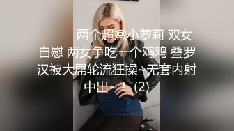 ❤️❤️两个超嫩小萝莉 双女自慰 两女争吃一个鸡鸡 叠罗汉被大屌轮流狂操~无套内射中出~！ (2)