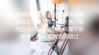 台妹好辣全程露脸丝袜高跟诱惑狼友，淫声荡语叫爸爸，假鸡巴不停玩弄骚穴，高潮不断喷水，精彩又刺激别错过