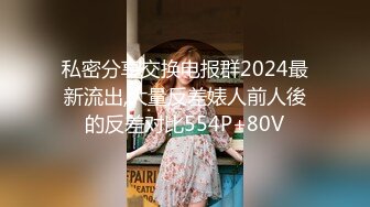 私密分享交换电报群2024最新流出,大量反差婊人前人後的反差对比554P+80V