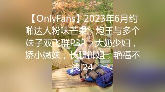 【OnlyFans】2023年6月约啪达人粉味芒果，炮王与多个妹子双飞群P3P，大奶少妇，娇小嫩妹，长腿御姐，艳福不浅 24