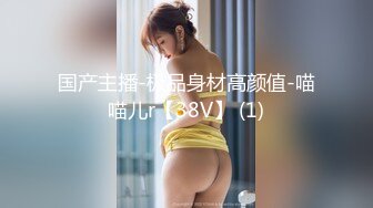 国产主播-极品身材高颜值-喵喵儿r【38V】 (1)