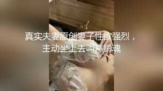 真实夫妻原创妻子性欲强烈，主动坐上去叫声销魂