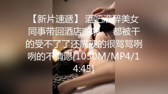 【新片速遞】 酒吧灌醉美女同事带回酒店啪啪❤️都被干的受不了了还嘴硬的很骂骂咧咧的不情愿[1050M/MP4/14:45]