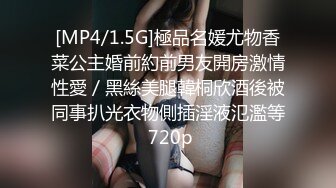 [MP4/1.5G]極品名媛尤物香菜公主婚前約前男友開房激情性愛／黑絲美腿韓桐欣酒後被同事扒光衣物側插淫液氾濫等 720p