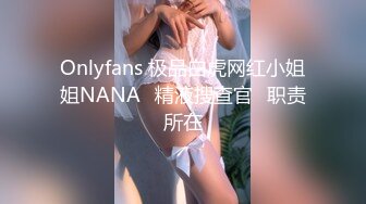 Onlyfans 极品白虎网红小姐姐NANA✿精液搜查官✿职责所在