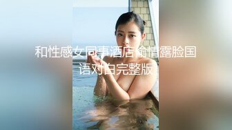 和性感女同事酒店偷情露脸国语对白完整版