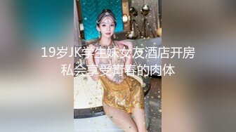 19岁JK学生妹女友酒店开房私会享受青春的肉体