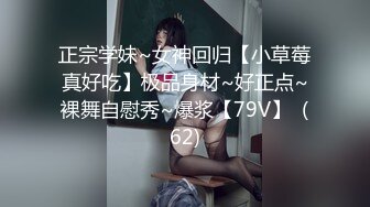 正宗学妹~女神回归【小草莓真好吃】极品身材~好正点~裸舞自慰秀~爆浆【79V】  (62)