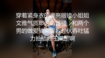 穿着紧身衣的漂亮眼镜小姐姐文雅气质却这么骚骚，和两个男的做爱骑乘操穴起伏吞吐猛力抽插终于满足啊