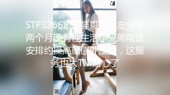 STP32668 二胖哥和女友分手两个月没有性生活了兄弟电话安排约操高颜值外围女，这服务也太TM贴心了