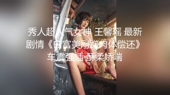 秀人超人气女神 王馨瑶 最新剧情《白富美剐蹭肉体偿还》车震强插 酥柔娇喘