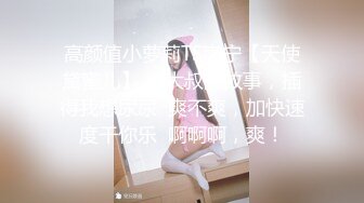 高颜值小萝莉TS南宁【天使黛蜜儿】 与大叔的故事，插得我想尿尿  爽不爽，加快速度干你乐  啊啊啊，爽！