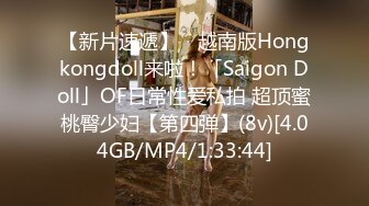 【新片速遞】 ✨越南版Hongkongdoll来啦！「Saigon Doll」OF日常性爱私拍 超顶蜜桃臀少妇【第四弹】(8v)[4.04GB/MP4/1:33:44]