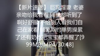 【新片速遞】 巨乳淫妻 老婆亲吻给我看看 隔壁都听到了 啊好舒服 不给别人看我们自己在家看 辅乳期约单男操累了还有奶吃把宝宝都弄醒了[999MB/MP4/30:48]