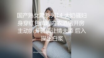 国产熟女篇系列14 大奶骚妇身穿红色情趣内衣酒店开房 主动扒开骚逼让情夫舔 后入操出白浆