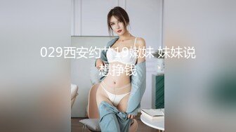 029西安约艹19嫩妹 妹妹说想挣钱