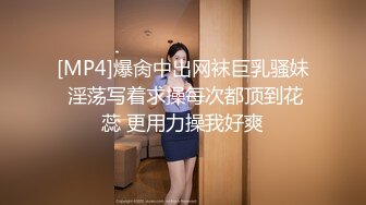 [MP4]爆肏中出网袜巨乳骚妹 淫荡写着求操每次都顶到花蕊 更用力操我好爽