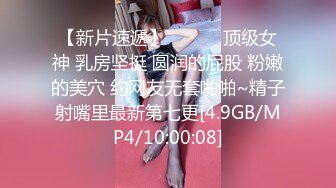 【新片速遞】 ❤️❤️顶级女神 乳房坚挺 圆润的屁股 粉嫩的美穴 约网友无套啪啪~精子射嘴里最新第七更[4.9GB/MP4/10:00:08]