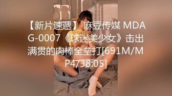 【新片速遞】 麻豆传媒 MDAG-0007《球迷美少女》击出满贯的肉棒全垒打[691M/MP4/38:05]