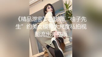 《精品泄密》色影师“柚子先生”约美女模特大尺度私拍视图流出完整版