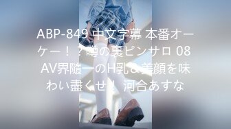 ABP-849 中文字幕 本番オーケー！？噂の裏ピンサロ 08 AV界隨一のH乳＆美顔を味わい盡くせ！ 河合あすな