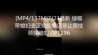 [MP4/137M]7/23最新 绿帽带媳妇去正规按摩店非让男技师操媳妇VIP1196