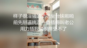 样子很淫骚的酒吧坐台妹啪啪前先掰逼挑逗一番插得叫老公用力插我逼很痒受不了