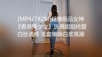 [MP4/782M]超爆极品女神『香港美少女』玩偶姐姐纯爱白丝诱惑 无套爆操白浆高潮