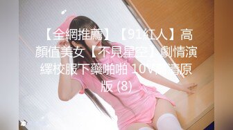 【全網推薦】【91紅人】高顏值美女【不見星空】劇情演繹校服下藥啪啪 10V高清原版 (8)