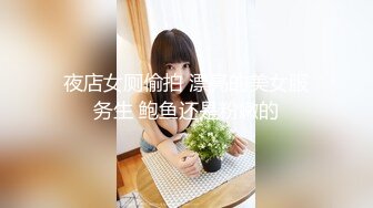 夜店女厕偷拍 漂亮的美女服务生 鲍鱼还是粉嫩的