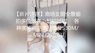 【新片速遞】商场女厕全景偷拍多位漂亮小姐姐嘘嘘❤️各种美鲍鱼完美呈现[2530M/MP4/27:26]