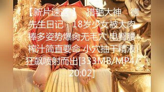 【新片速遞 】✿猎艳大神✿ 德先生日记✨ 18岁少女被大肉棒多姿势爆肏无毛穴 电臀腰榨汁简直要命 小穴抽干精液狂飙喷射而出[333MB/MP4/20:02]