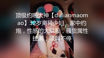 顶级约啪大神【dulianmaomao】32岁离异少妇，家中约炮，性感的大屁股，骚货属性拉满，嚎叫不停