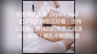 极品美乳人妻『kyara_sss』✿奶子又大胸型又好看，还特么巨骚，被操的时候喜欢说淫语，巨顶！美乳丰臀超反差