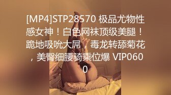 [MP4]STP28570 极品尤物性感女神！白色网袜顶级美腿！跪地吸吮大屌，毒龙转舔菊花，美臀细腰骑乘位爆 VIP0600