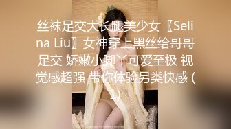 丝袜足交大长腿美少女〖Selina Liu〗女神穿上黑丝给哥哥足交 娇嫩小脚丫可爱至极 视觉感超强 带你体验另类快感 (1)